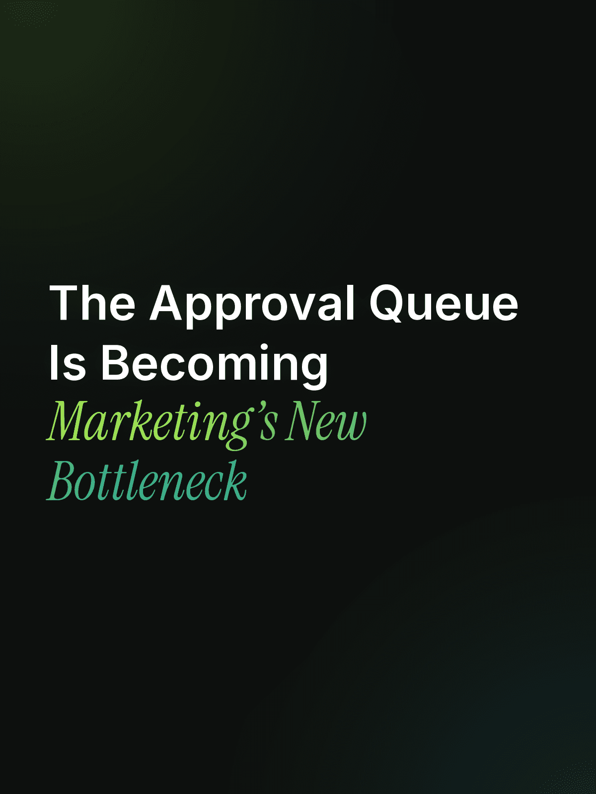 The Approval Queue Is Becoming Marketing's New Bottleneck 