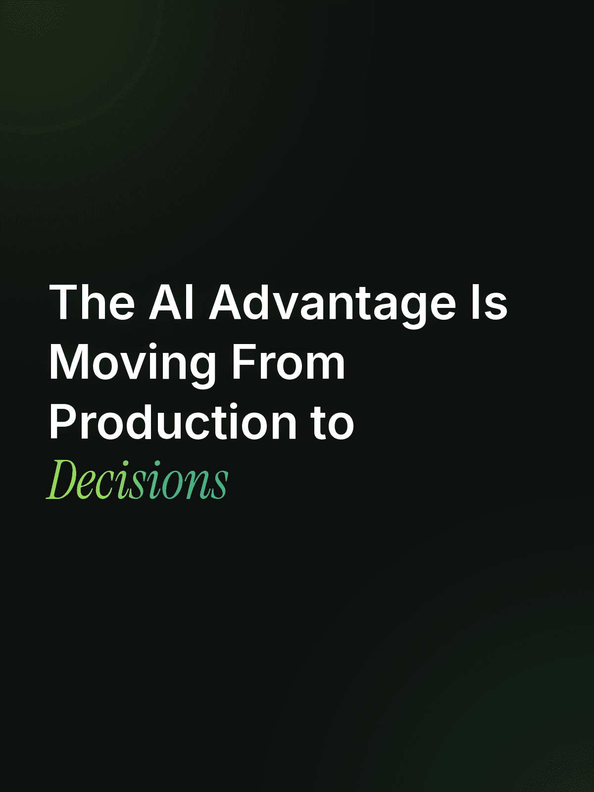The AI Advantage Is Moving From Production to Decision-Making 