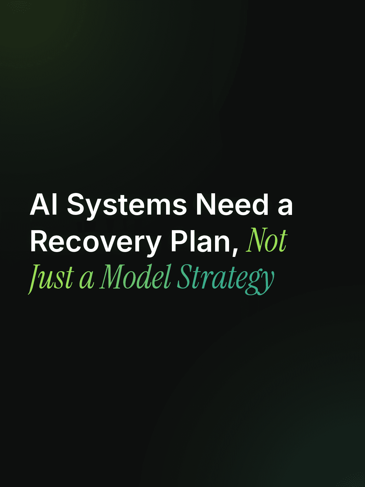 AI Systems Need a Recovery Plan, Not Just a Model Strategy 