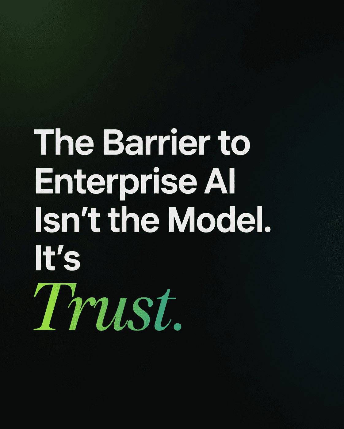 The Barrier to Enterprise AI Isn’t the Model. It’s Trust.