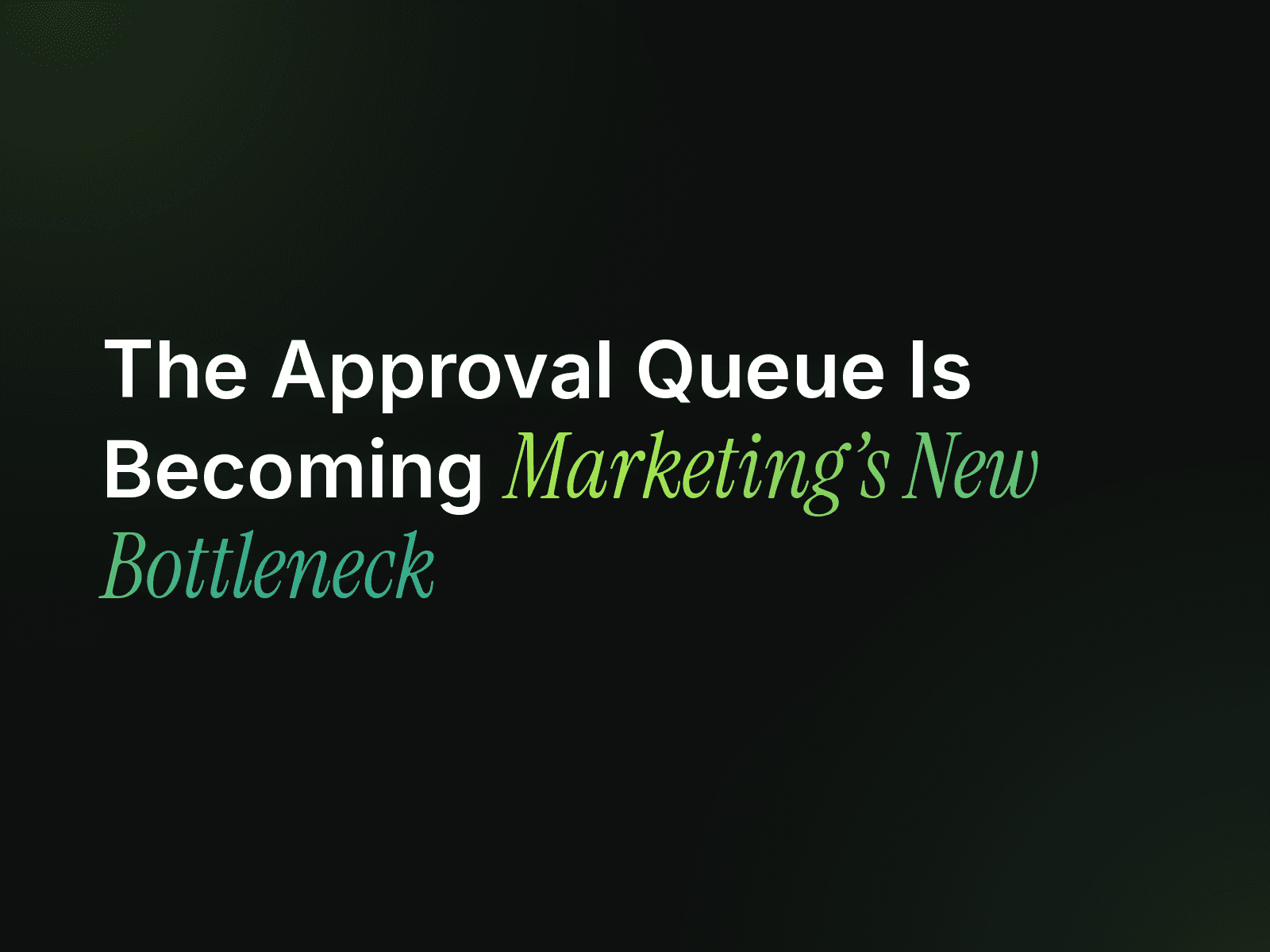 The Approval Queue Is Becoming Marketing's New Bottleneck