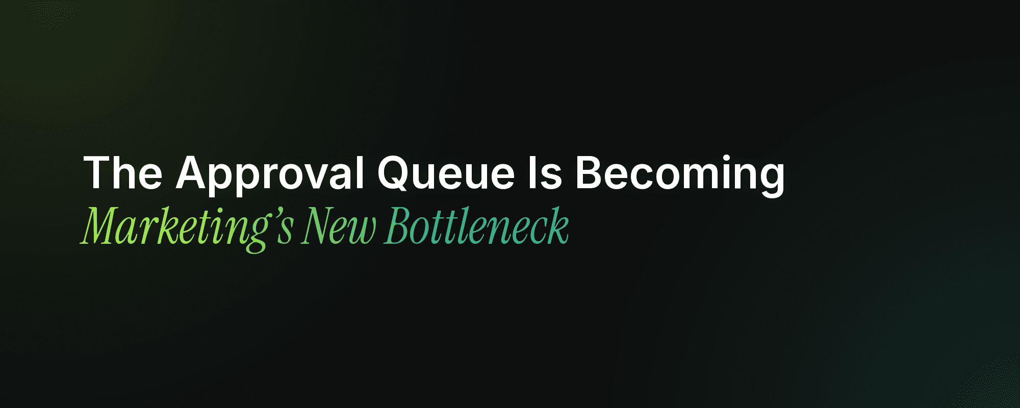 The Approval Queue Is Becoming Marketing's New Bottleneck