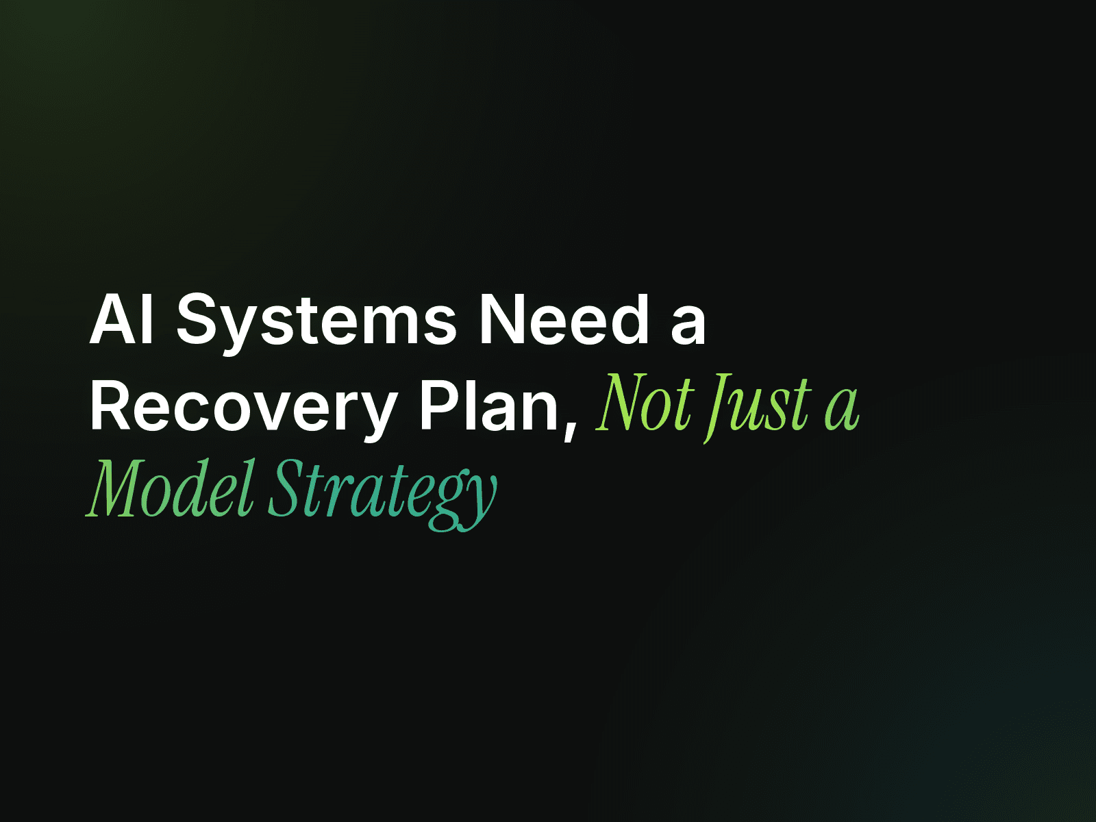 AI Systems Need a Recovery Plan, Not Just a Model Strategy