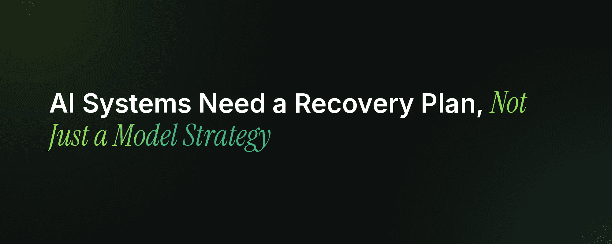 AI Systems Need a Recovery Plan, Not Just a Model Strategy