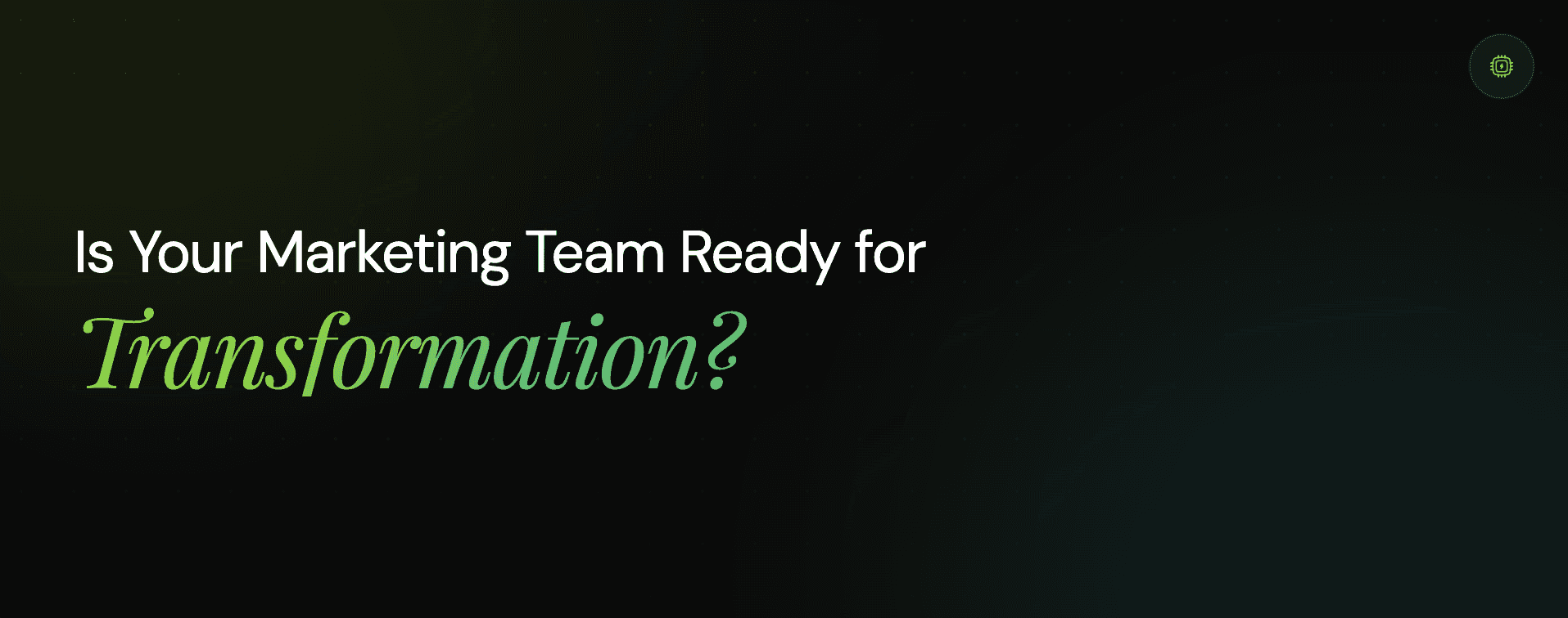 Is Your Marketing Team Ready for Transformation?