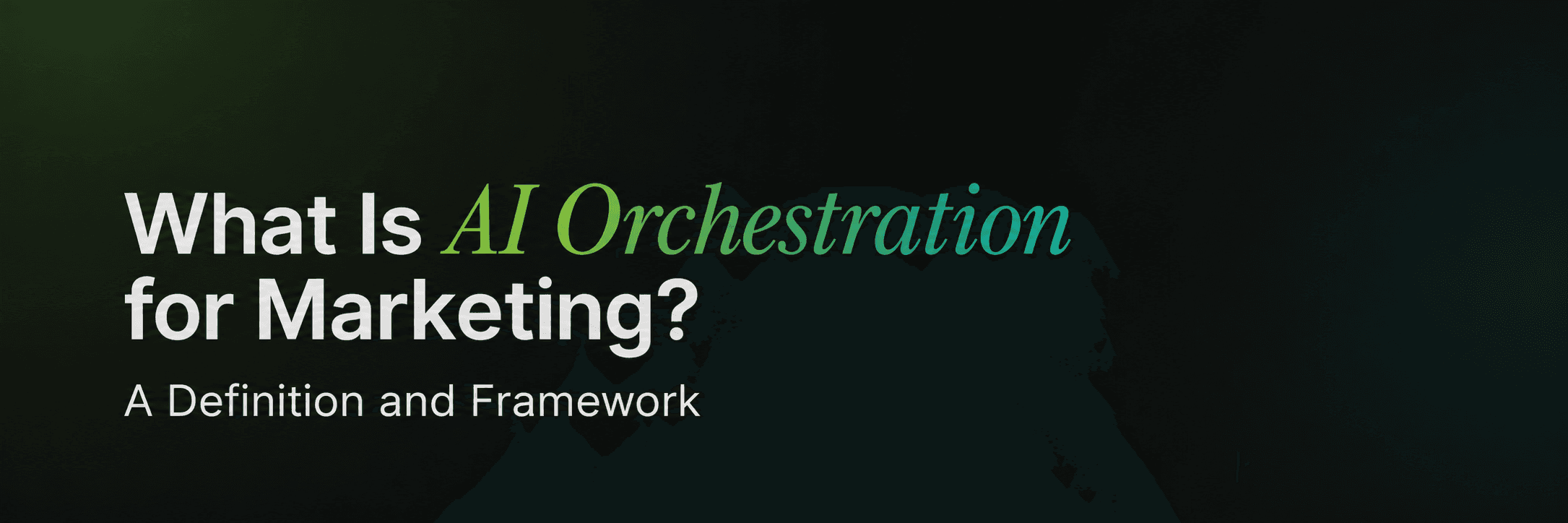 What Is AI Orchestration for Marketing? A Definition and Framework