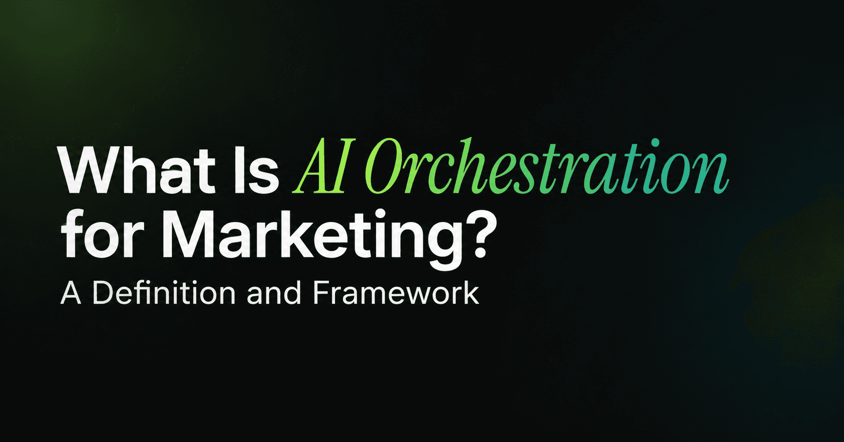 What Is AI Orchestration for Marketing? A Definition and Framework