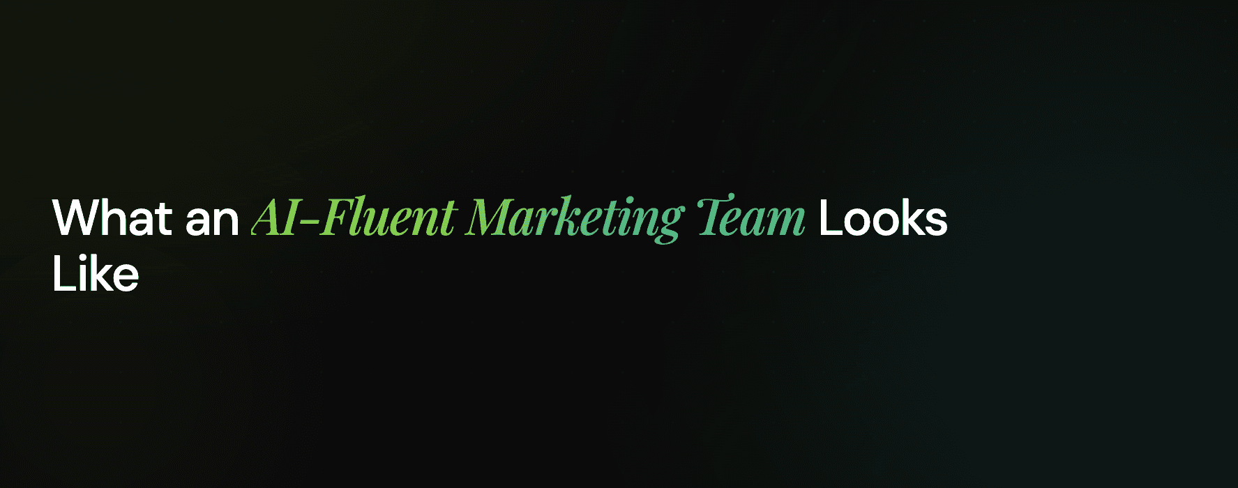 What an AI-Fluent Marketing Team Looks Like